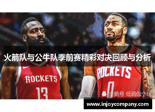 火箭队与公牛队季前赛精彩对决回顾与分析