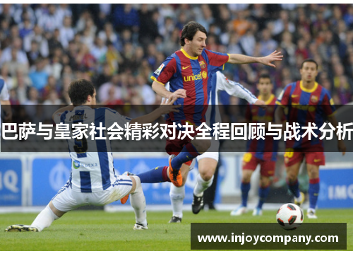 巴萨与皇家社会精彩对决全程回顾与战术分析
